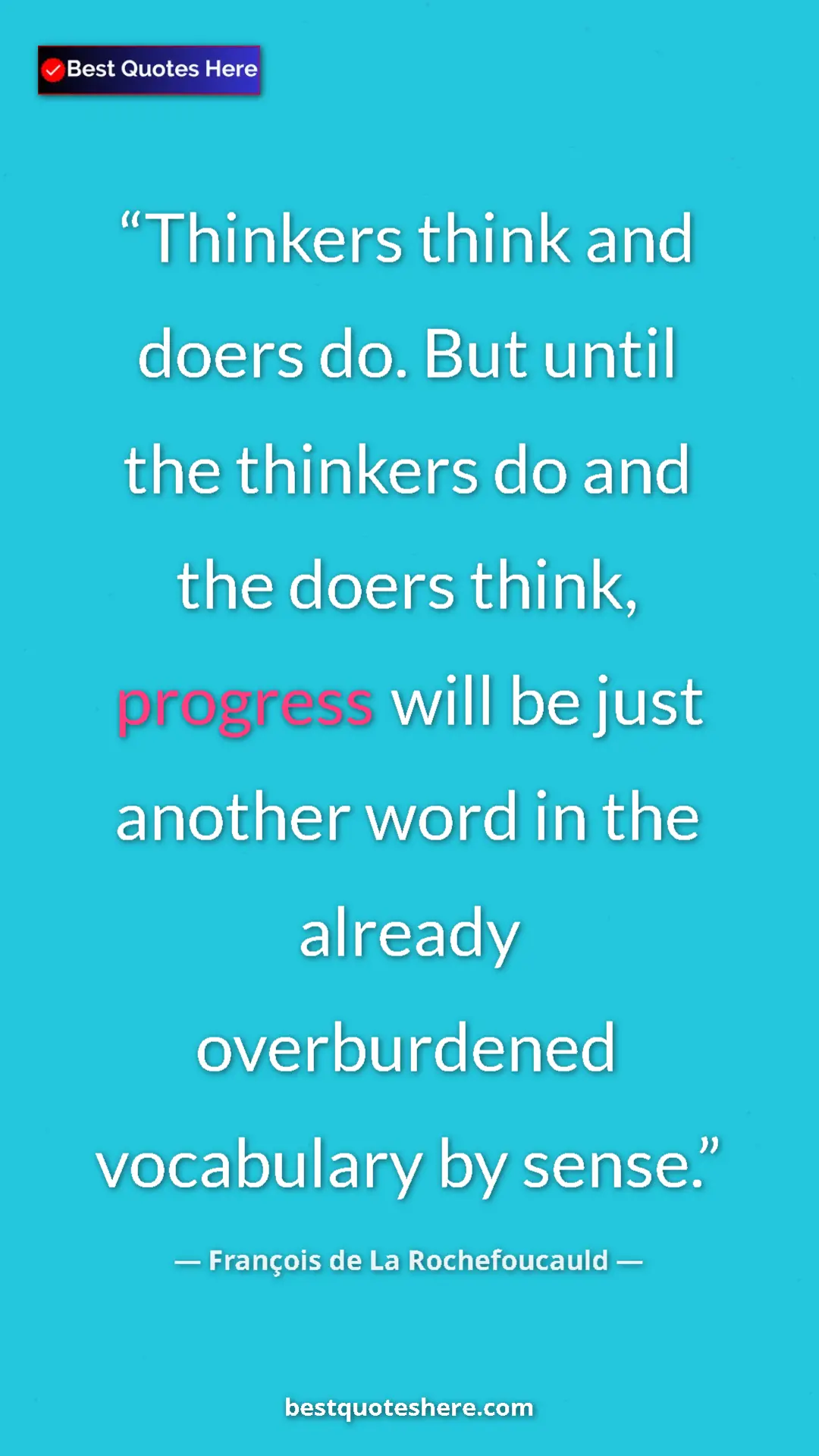 Pinterest quote poster by François de La Rochefoucauld: "Thinkers think and doers do. But until the thinkers do and..."