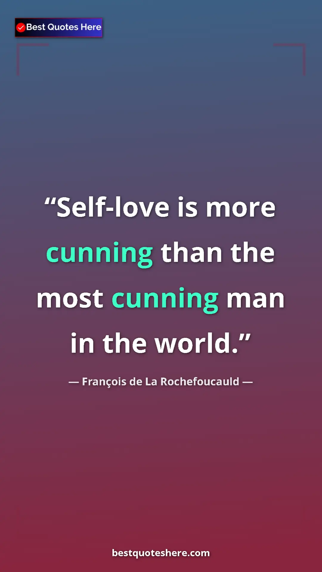Pinterest quote poster by François de La Rochefoucauld: "Self-love is more cunning than the most cunning man in the w"