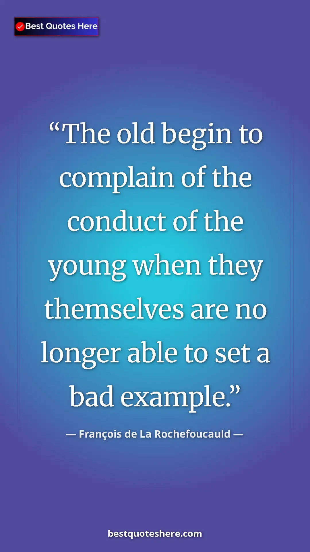 Pinterest quote poster by François de La Rochefoucauld: "The old begin to complain of the conduct of the young when..."