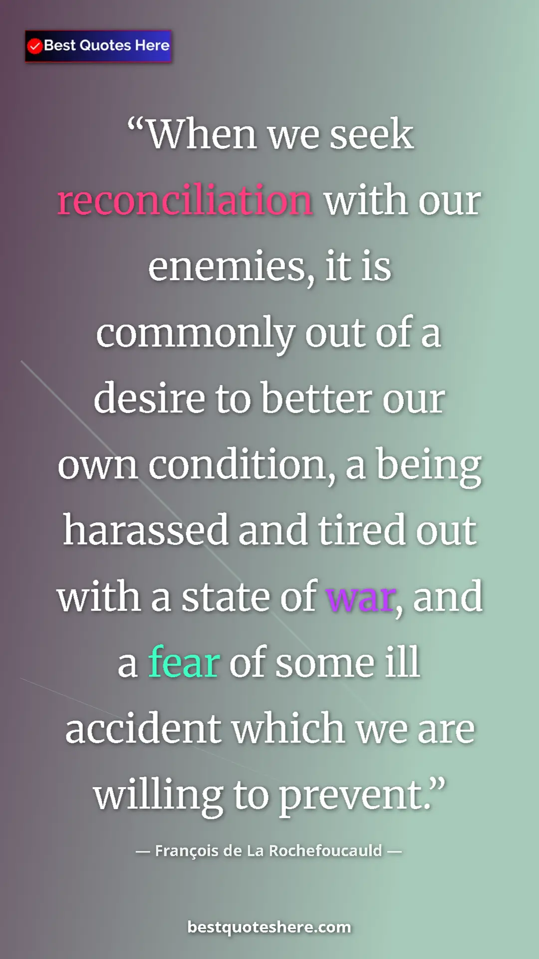 François de La Rochefoucauld Quote Card: "When we seek reconciliation with our enemies, it is commonly" Pinterest quote poster by François de La Rochefoucauld: "When we seek reconciliation with our enemies, it is commonly"