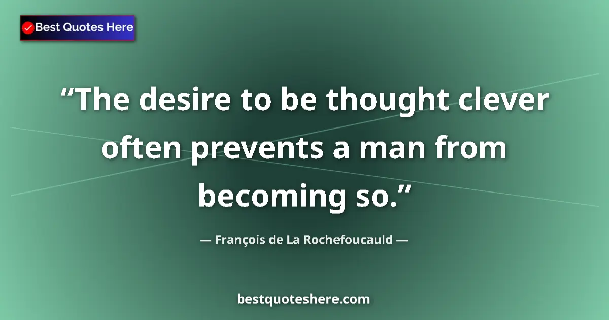 Quote by François de La Rochefoucauld: The desire to be thought clever often prevents a m