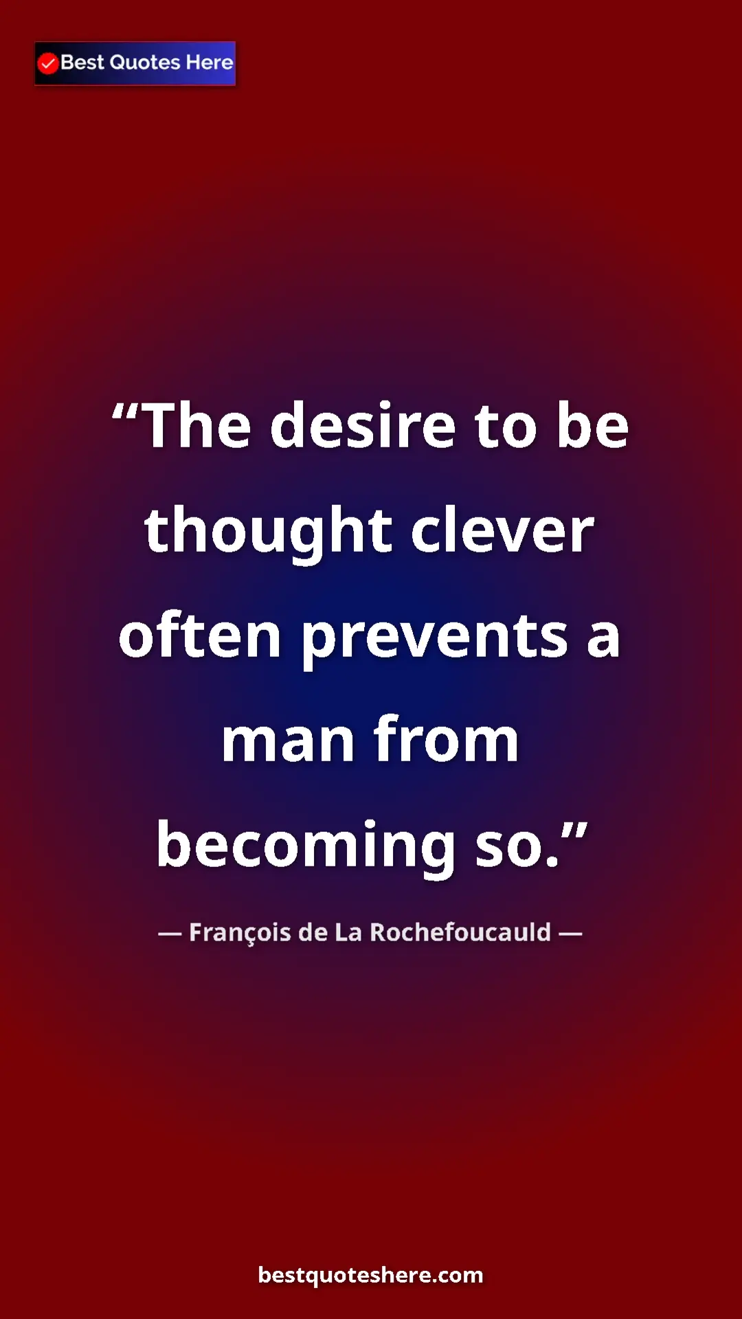 Pinterest quote poster by François de La Rochefoucauld: "The desire to be thought clever often prevents a man from..."