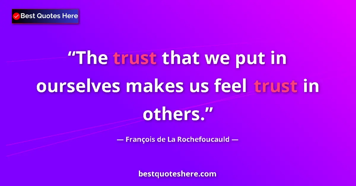 Quote by François de La Rochefoucauld: The trust that we put in ourselves makes us feel trust in others....