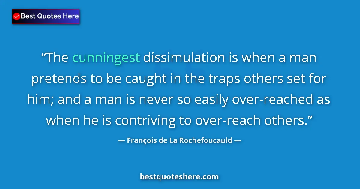 Quote by François de La Rochefoucauld: The cunningest dissimulation is when a man pretends to be caught in the traps others set for him; an...