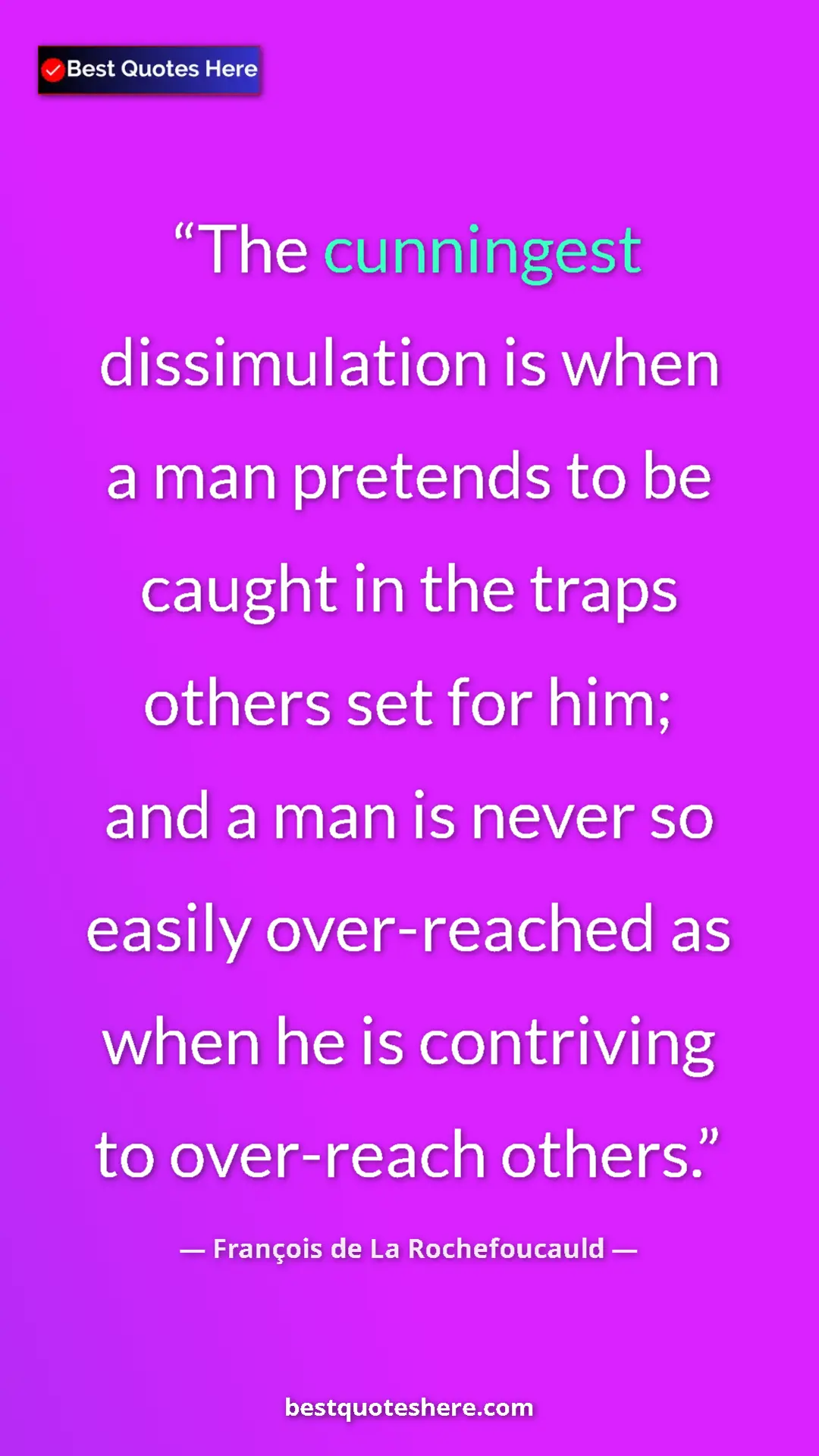 Pinterest quote poster by François de La Rochefoucauld: "The cunningest dissimulation is when a man pretends to be..."