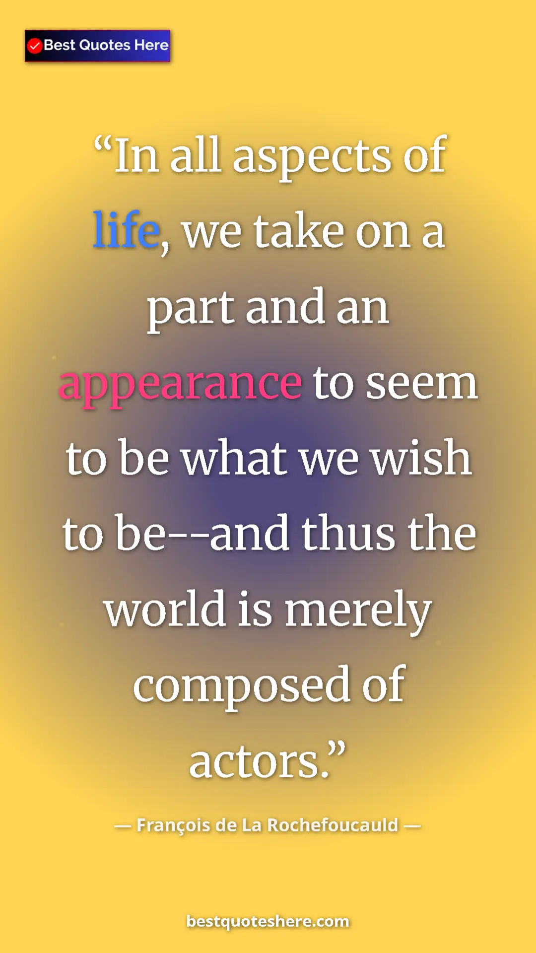 Pinterest quote poster by François de La Rochefoucauld: "In all aspects of life, we take on a part and an appearance..."