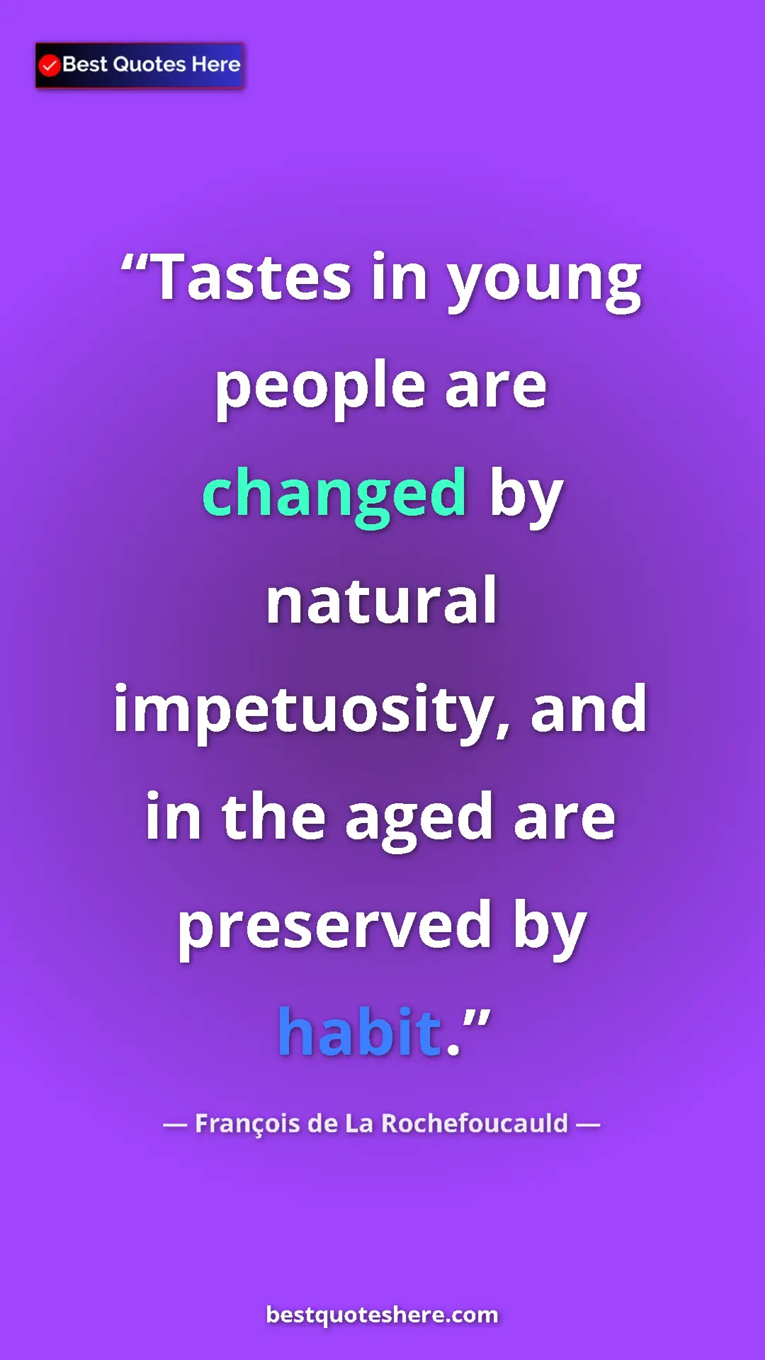 Pinterest quote poster by François de La Rochefoucauld: "Tastes in young people are changed by natural impetuosity,..."