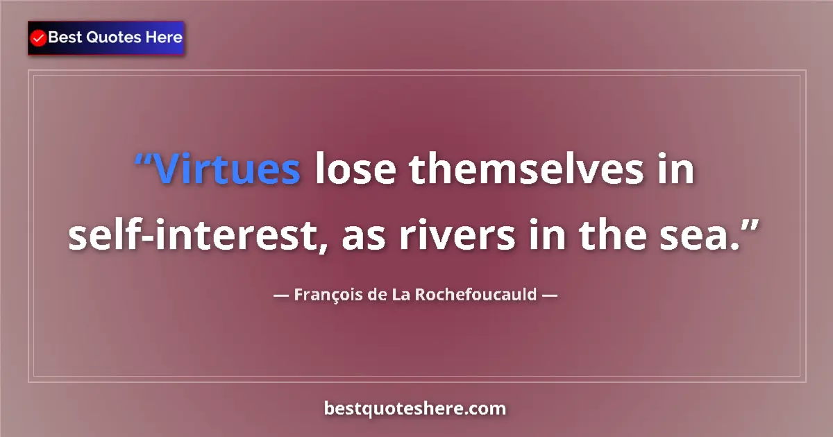 Quote by François de La Rochefoucauld: Virtues lose themselves in self-interest, as rivers in the sea....