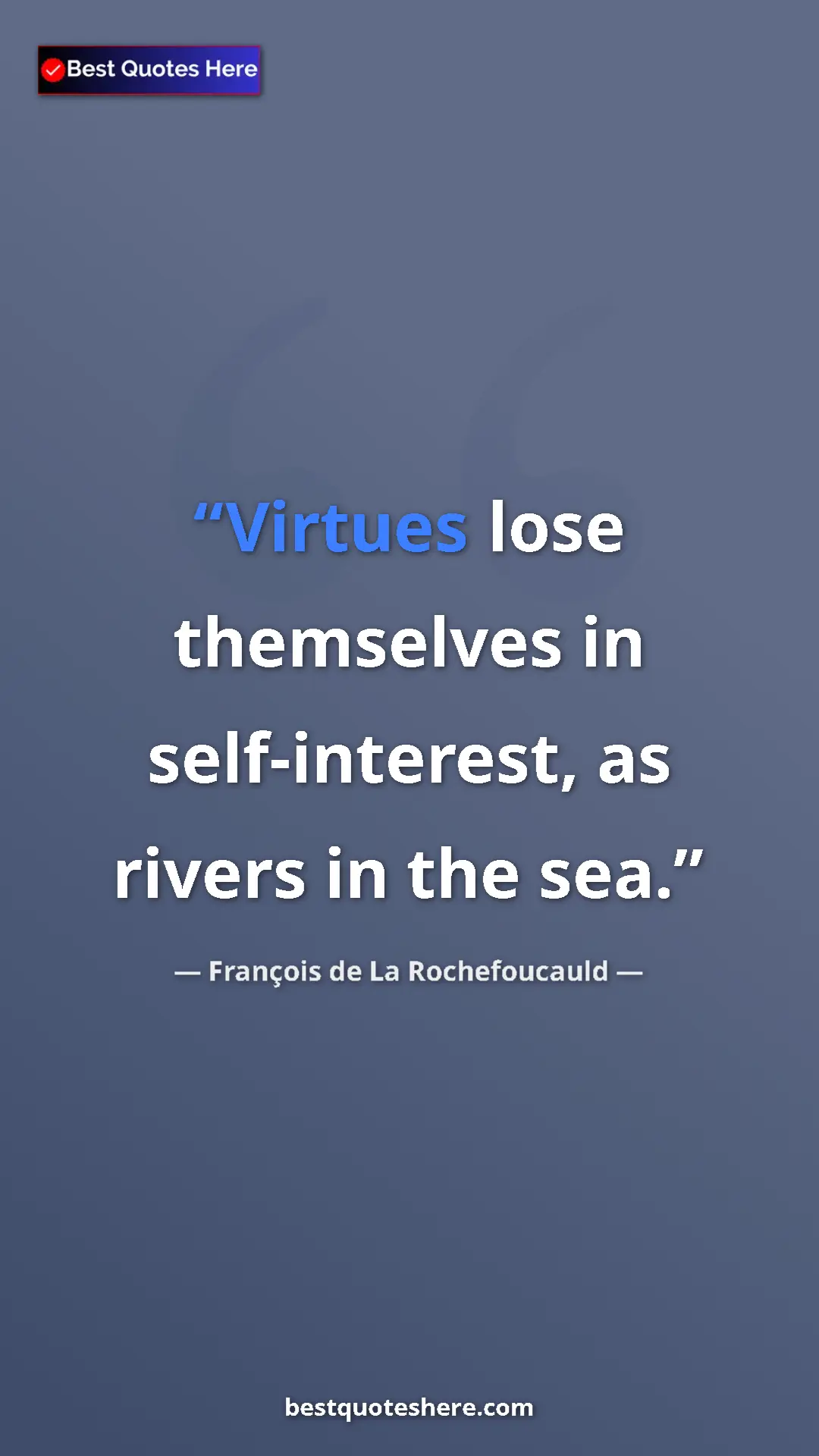 Pinterest quote poster by François de La Rochefoucauld: "Virtues lose themselves in self-interest, as rivers in the..."