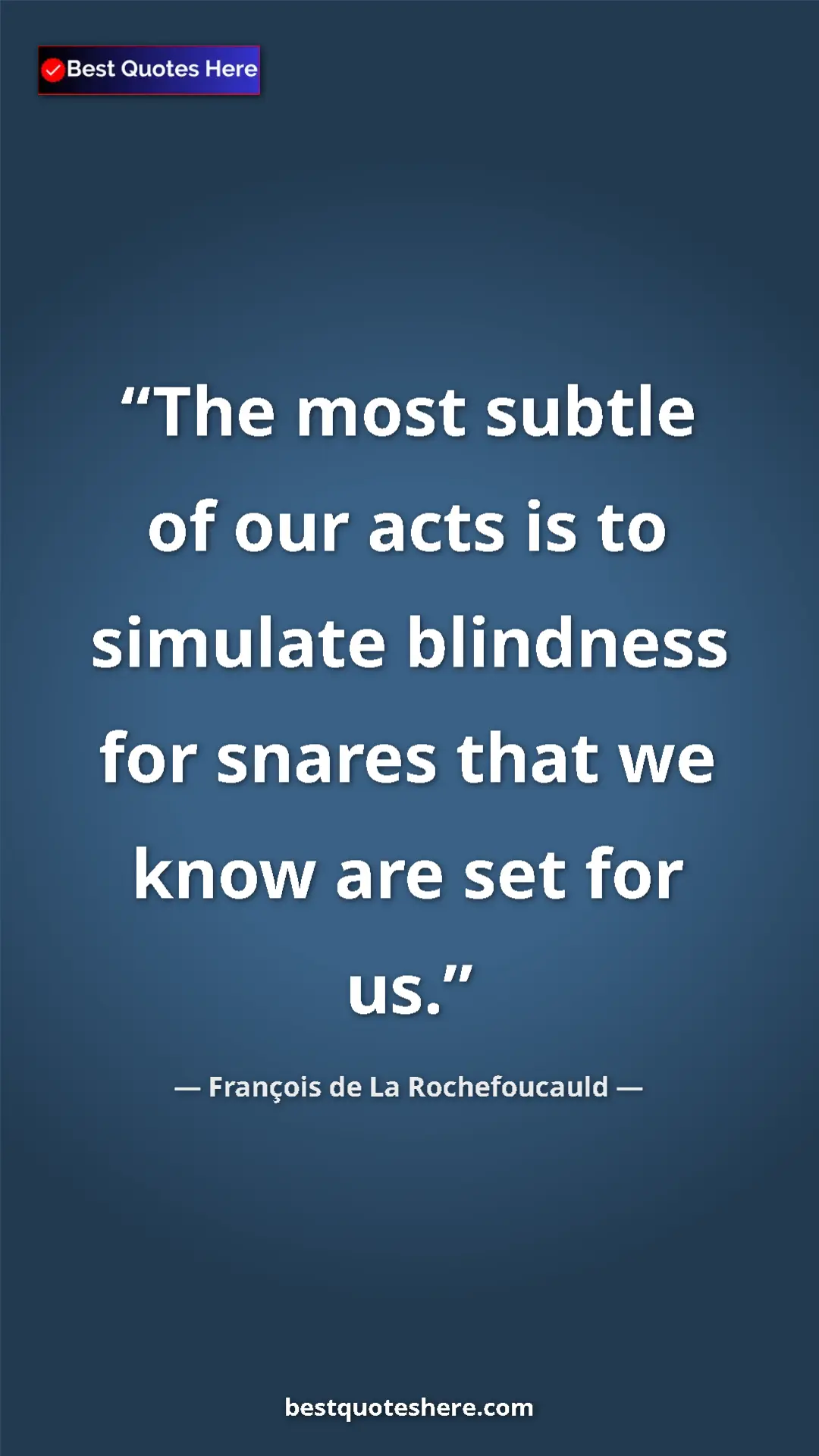 Pinterest quote poster by François de La Rochefoucauld: "The most subtle of our acts is to simulate blindness for..."