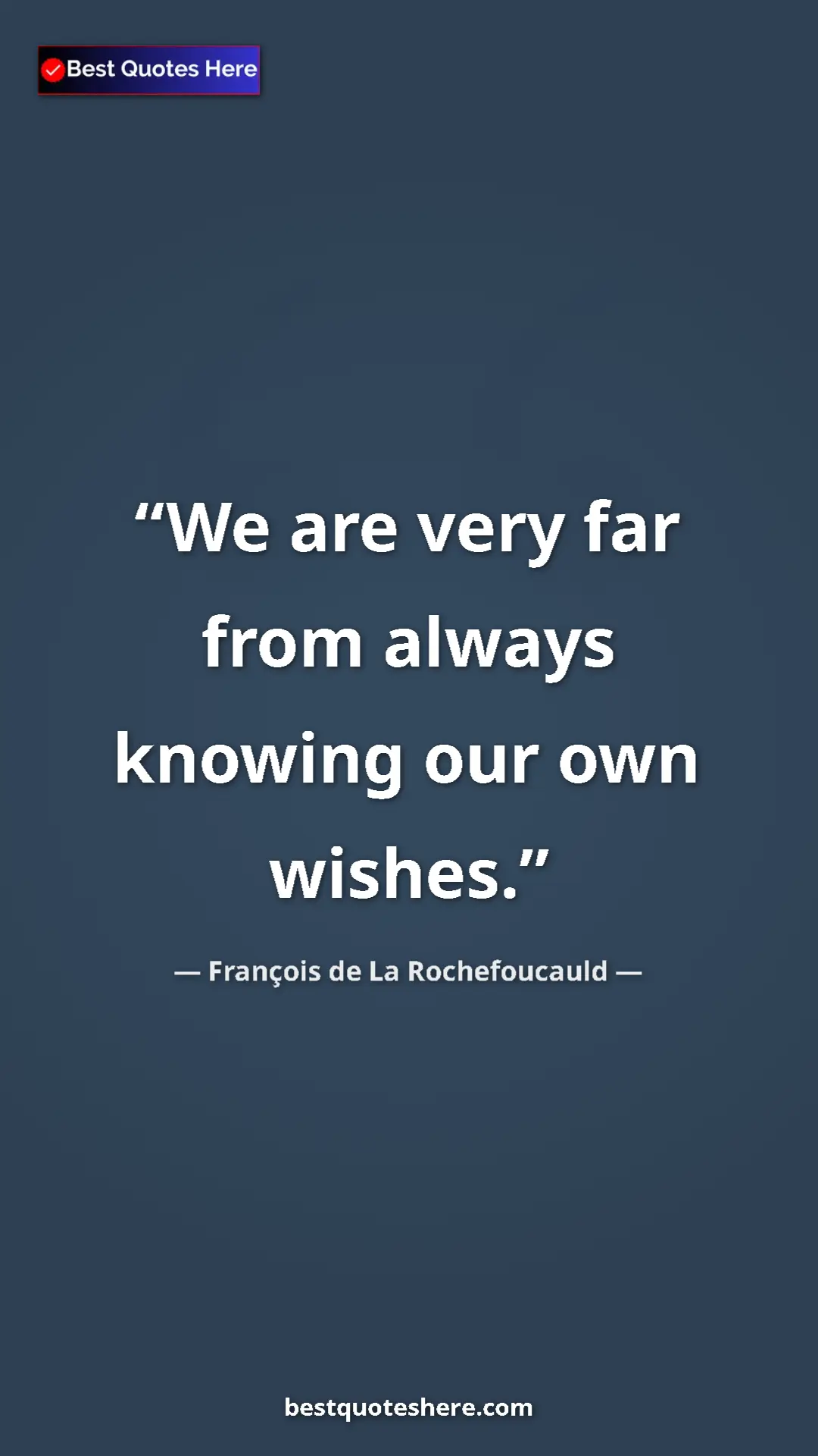 Pinterest quote poster by François de La Rochefoucauld: "We are very far from always knowing our own wishes."