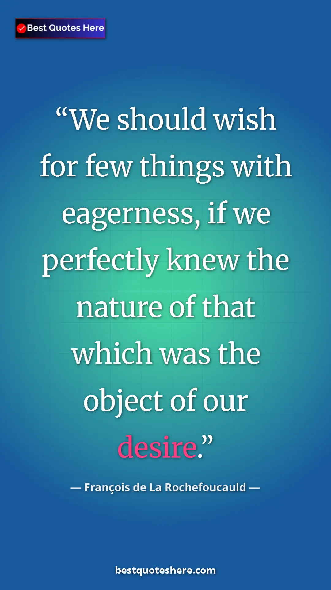 Pinterest quote poster by François de La Rochefoucauld: "We should wish for few things with eagerness, if we..."