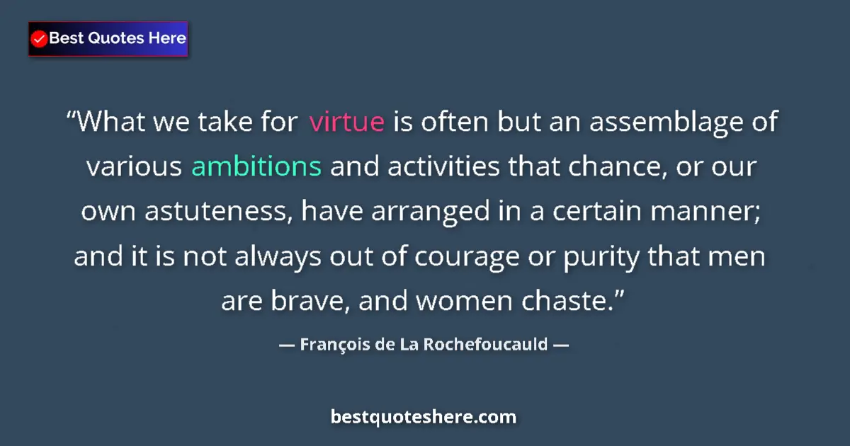 Quote by François de La Rochefoucauld: What we take for virtue is often but an assemblage of various ambitions and activities that chance, ...