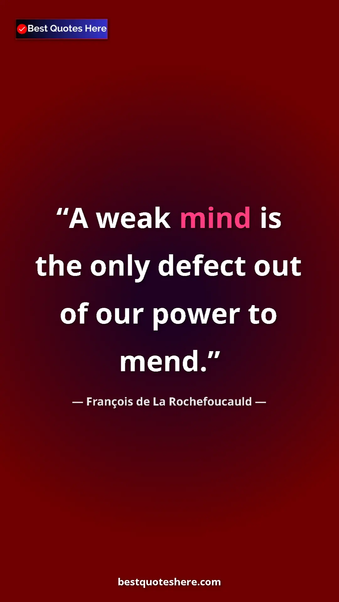 Pinterest quote poster by François de La Rochefoucauld: "A weak mind is the only defect out of our power to mend."