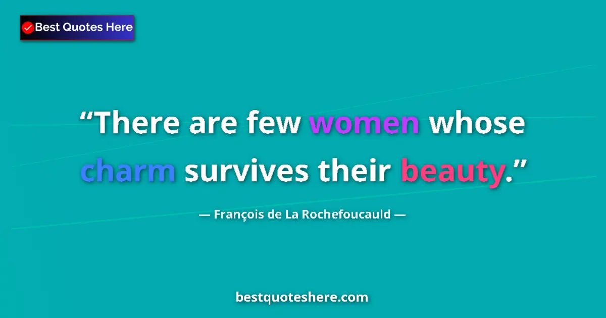 Quote by FranΓ§ois de La Rochefoucauld: There are few women whose charm survives their bea