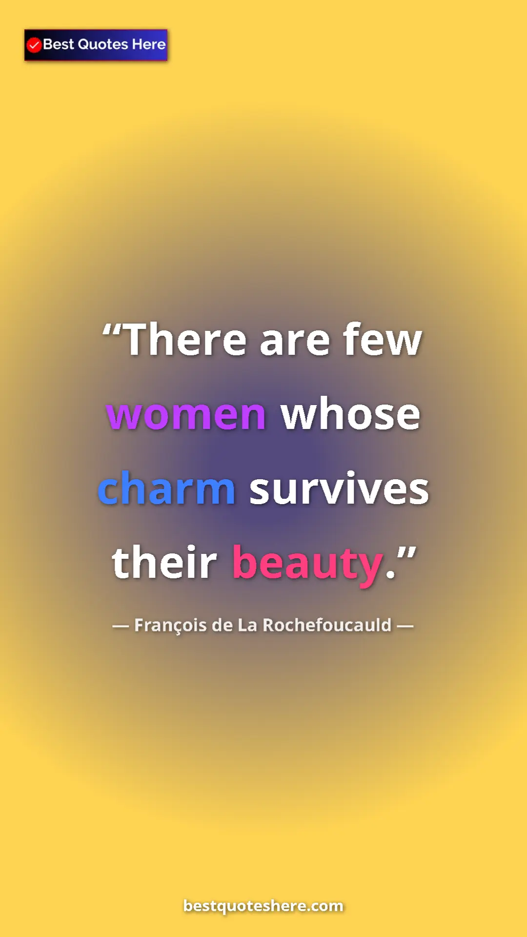 Pinterest quote poster by François de La Rochefoucauld: "There are few women whose charm survives their beauty."