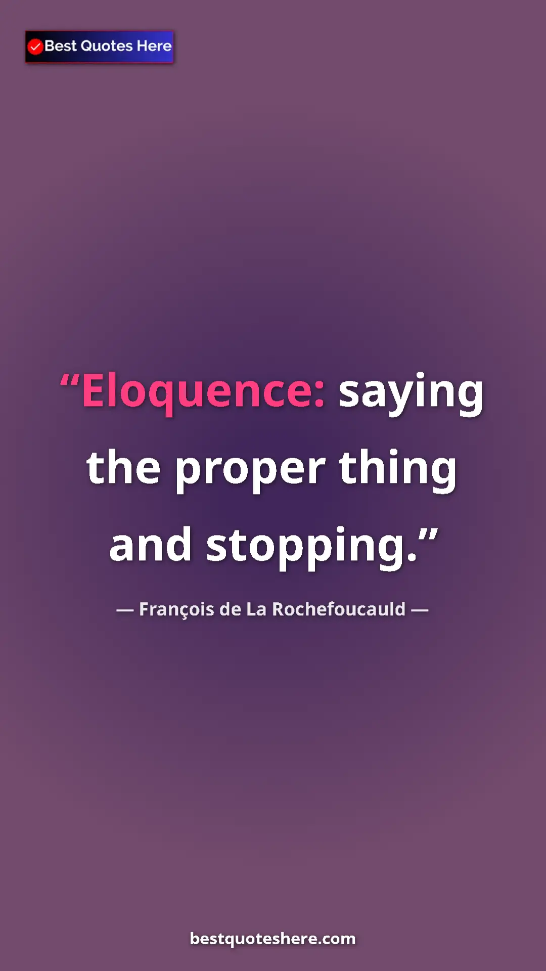 Pinterest quote poster by François de La Rochefoucauld: "Eloquence: saying the proper thing and stopping."