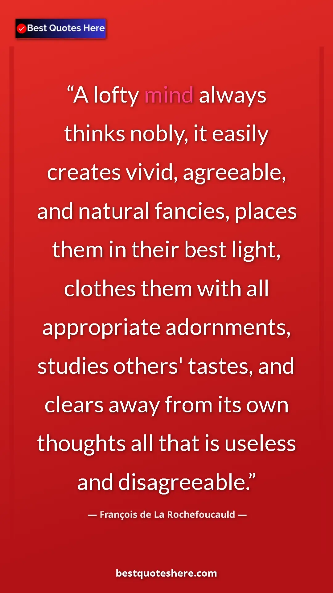 Pinterest quote poster by François de La Rochefoucauld: "A lofty mind always thinks nobly, it easily creates vivid,..."