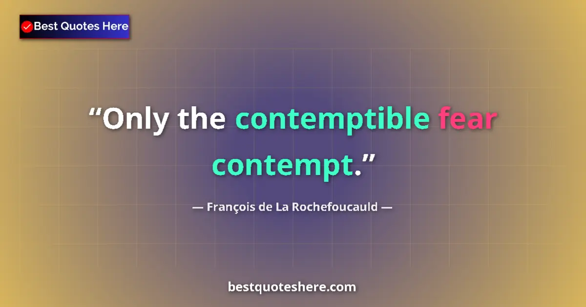 Quote by François de La Rochefoucauld: Only the contemptible fear contempt....
