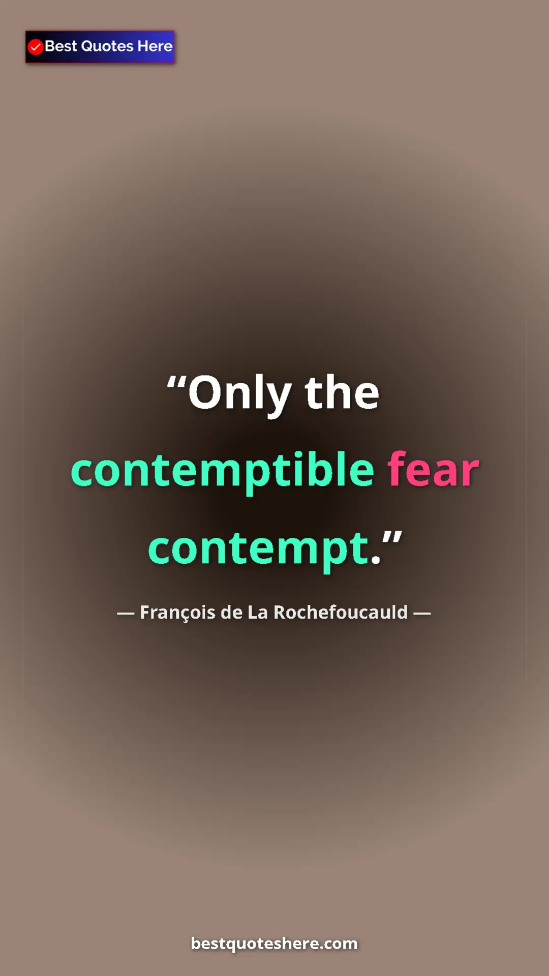 Pinterest quote poster by François de La Rochefoucauld: "Only the contemptible fear contempt."
