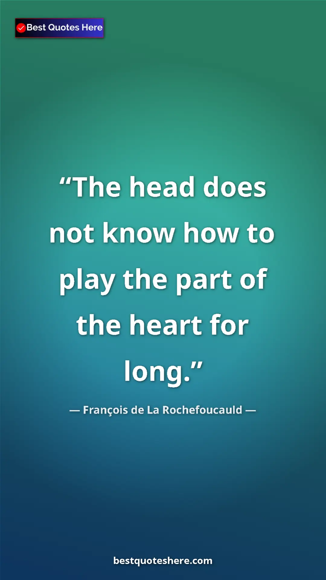 Pinterest quote poster by François de La Rochefoucauld: "The head does not know how to play the part of the heart..."