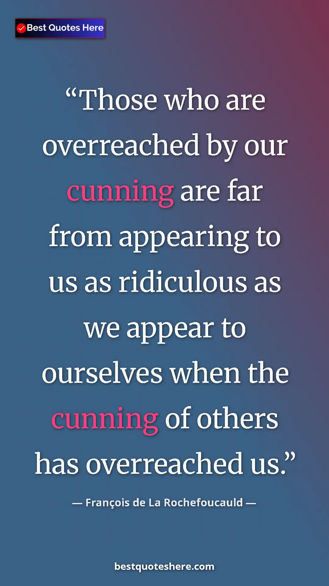 Pinterest quote poster by François de La Rochefoucauld: "Those who are overreached by our cunning are far from appear"
