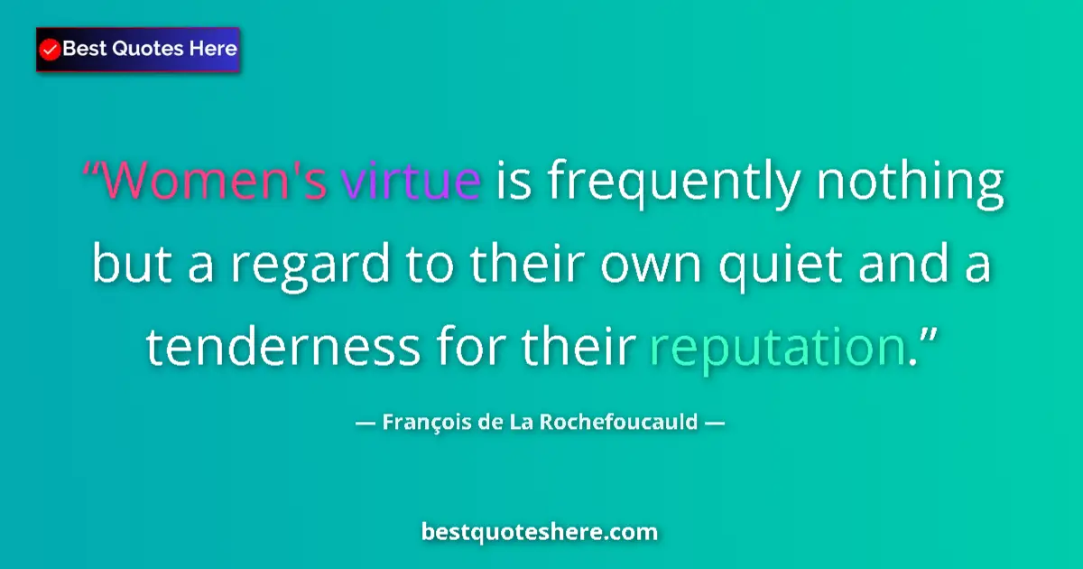 François de La Rochefoucauld quote: "Women's virtue is frequently nothing but a regard to their..."