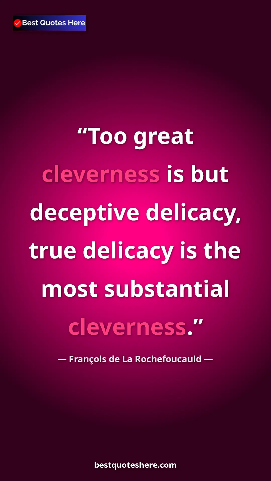 Pinterest quote poster by François de La Rochefoucauld: "Too great cleverness is but deceptive delicacy, true..."