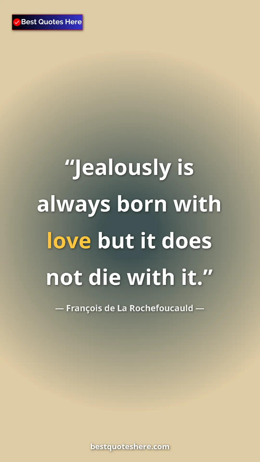 Pinterest quote poster by François de La Rochefoucauld: "Jealously is always born with love but it does not die with..."