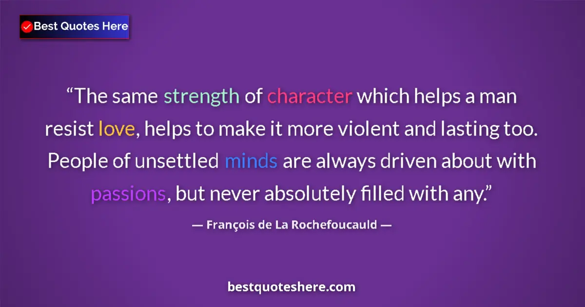 Image for the quote by Francois De La Rochefoucauld: The same strength of character which helps a man resist love, helps to make it more violent and last...