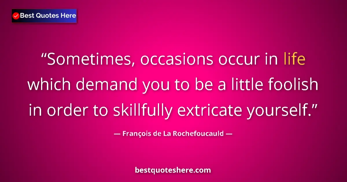 François de La Rochefoucauld quote: "Sometimes, occasions occur in life which demand you to be a..."