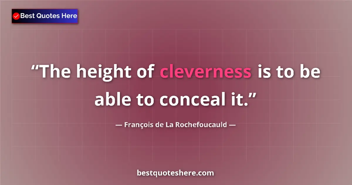 Image for the quote by Francois De La Rochefoucauld: The height of cleverness is to be able to conceal it....