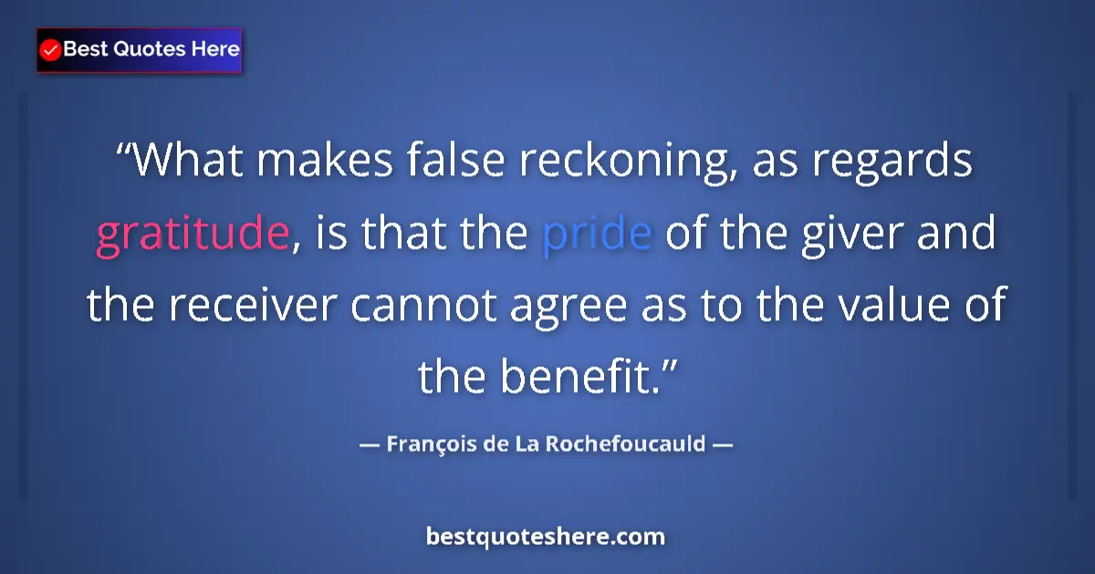 François de La Rochefoucauld quote: "What makes false reckoning, as regards gratitude, is that..."