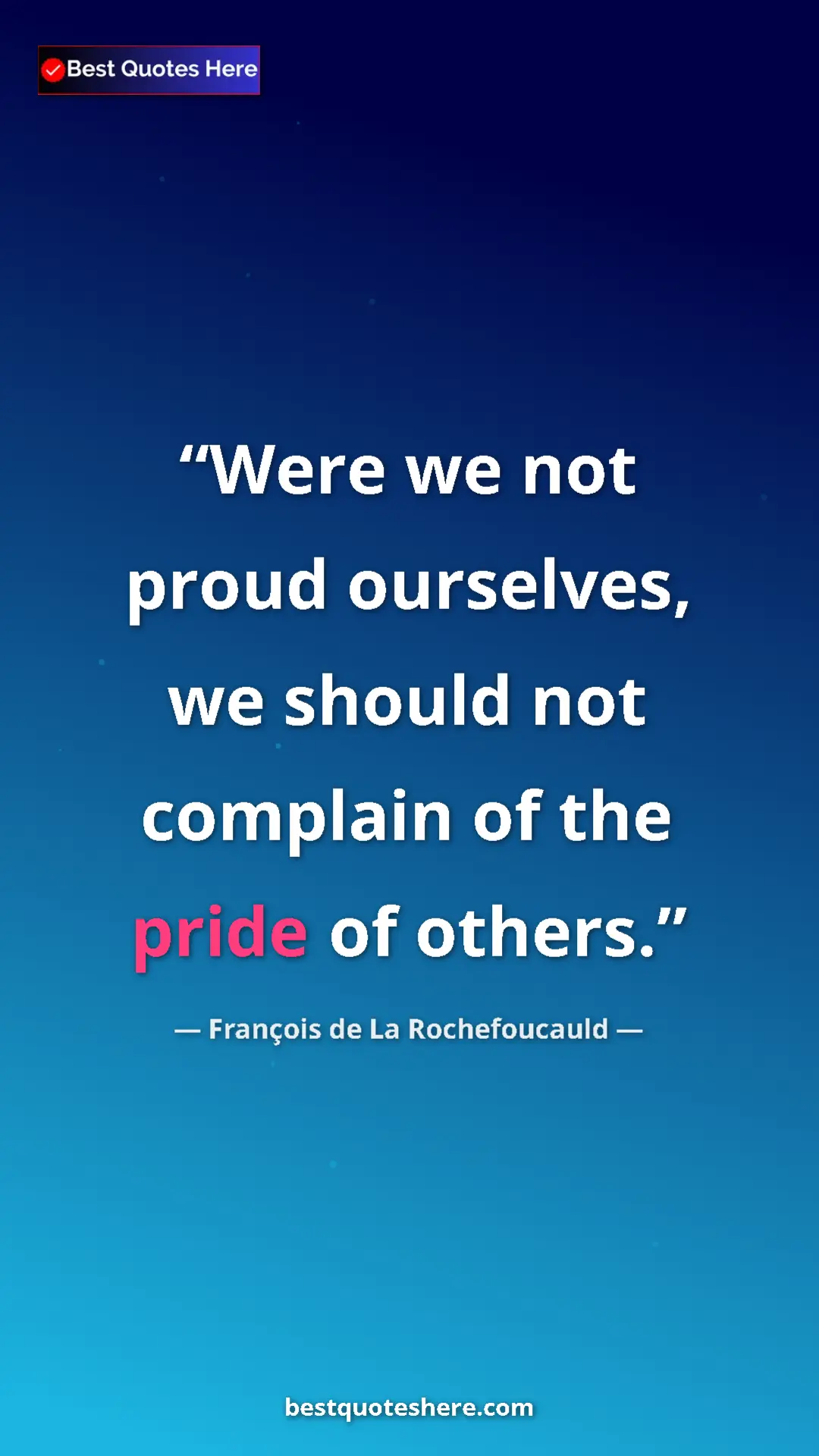 Pinterest quote poster by François de La Rochefoucauld: "Were we not proud ourselves, we should not complain of the..."