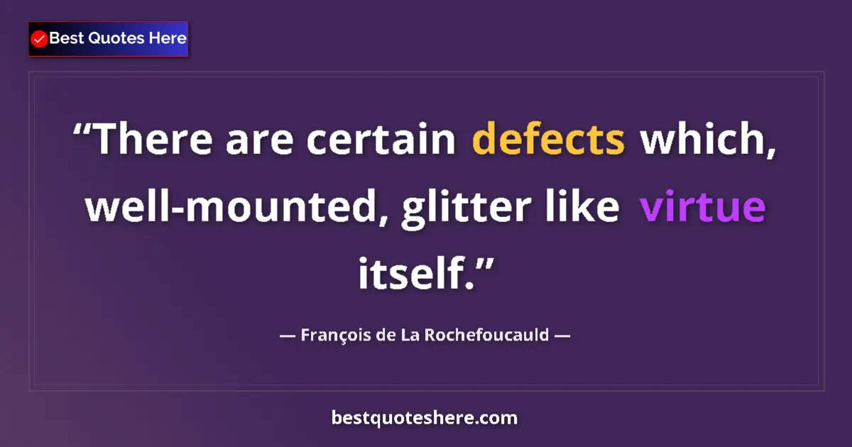 Image for the quote by Francois De La Rochefoucauld: There are certain defects which, well-mounted, glitter like virtue itself....