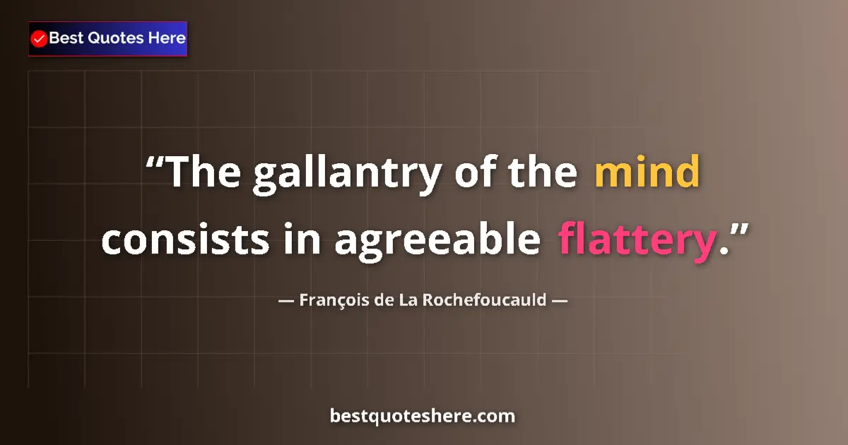 Quote by François de La Rochefoucauld: The gallantry of the mind consists in agreeable flattery....