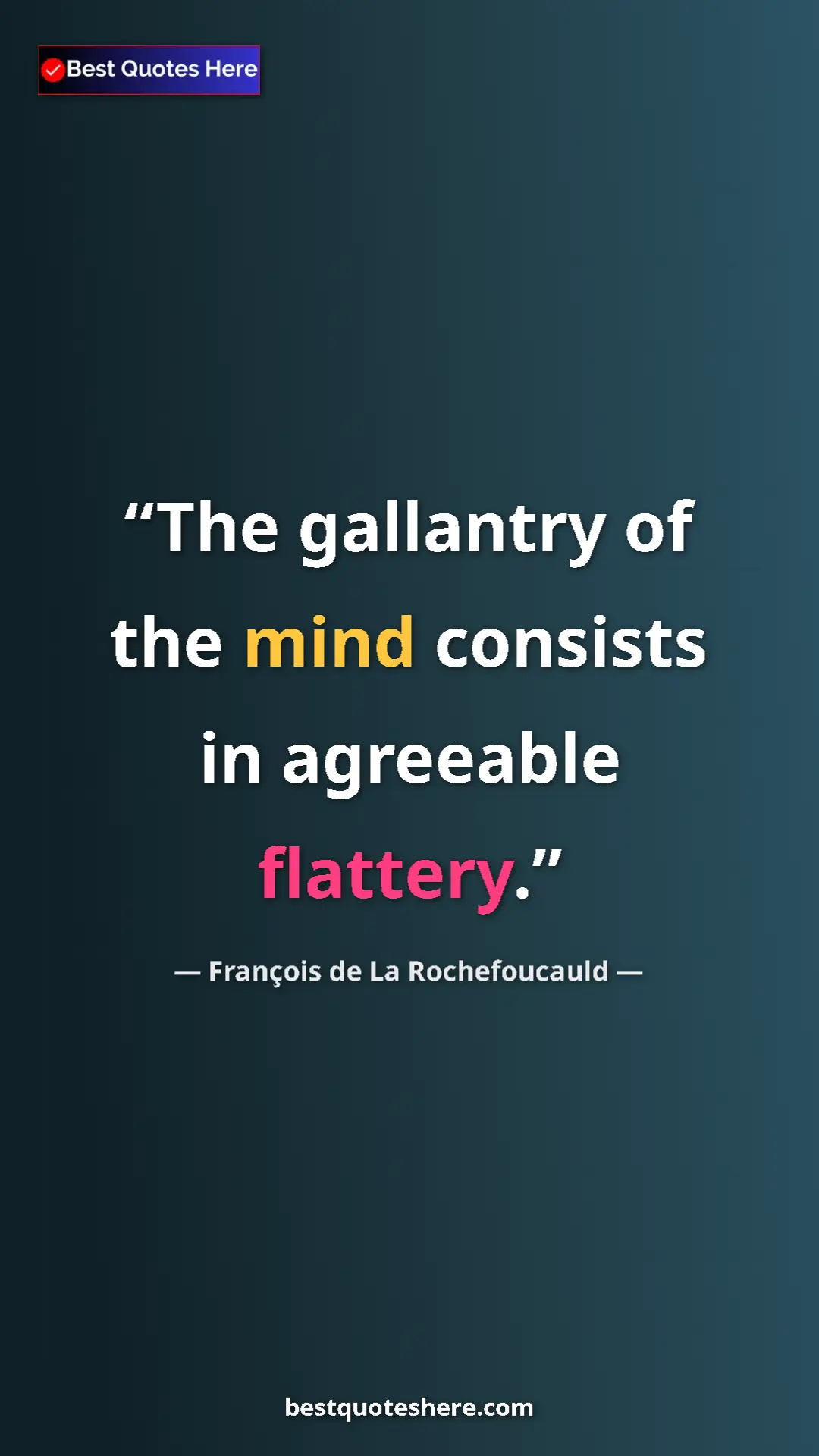 Pinterest quote poster by François de La Rochefoucauld: "The gallantry of the mind consists in agreeable flattery."