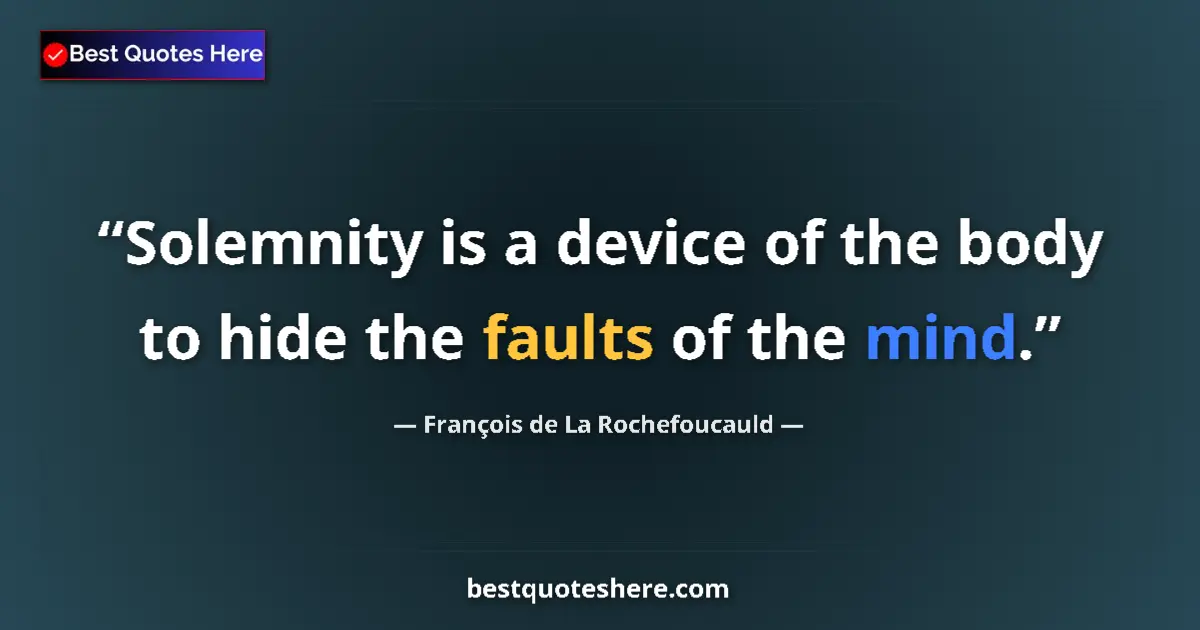 Quote by François de La Rochefoucauld: Solemnity is a device of the body to hide the faults of the mind....