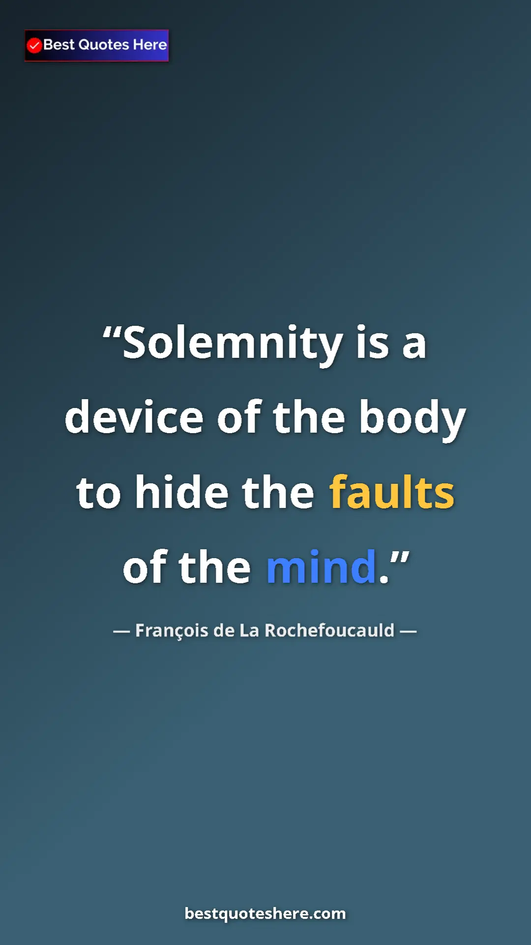Pinterest quote poster by François de La Rochefoucauld: "Solemnity is a device of the body to hide the faults of the..."