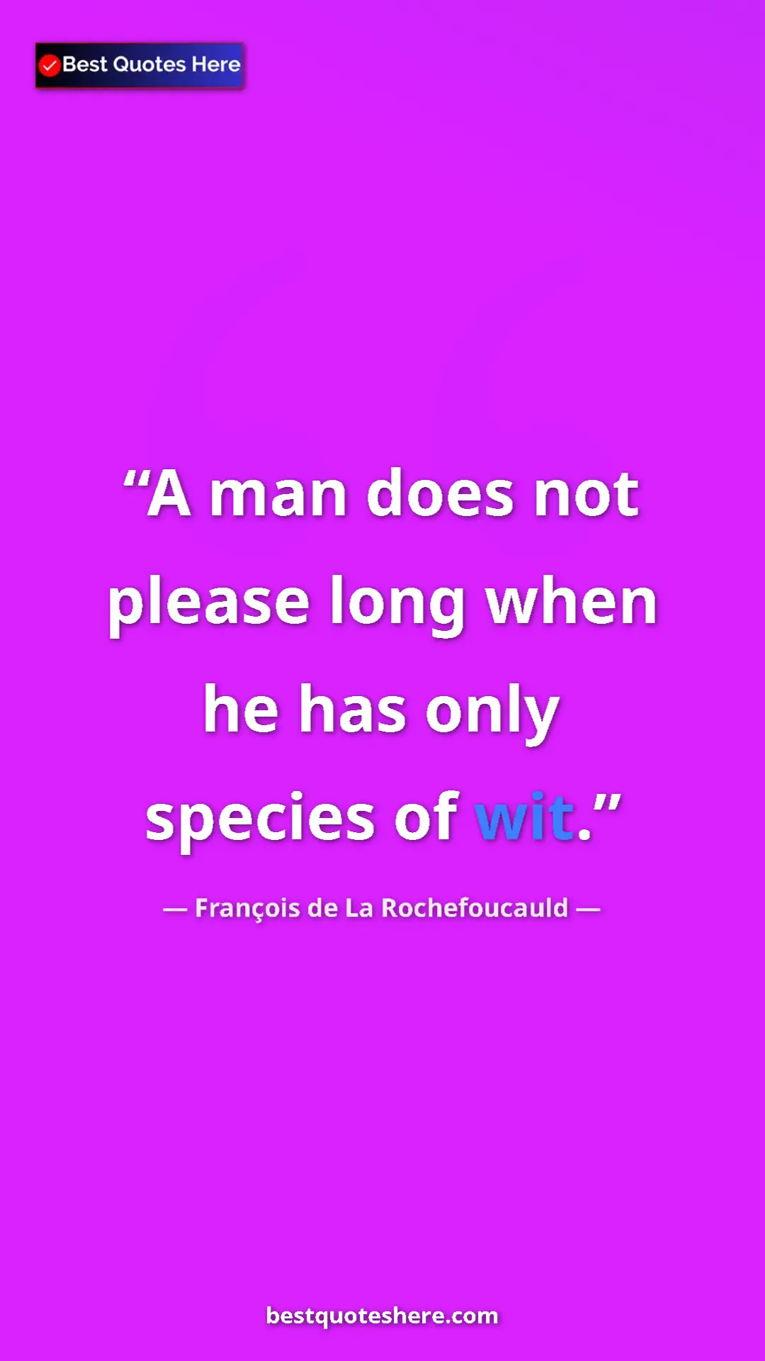 Pinterest quote poster by François de La Rochefoucauld: "A man does not please long when he has only species of wit."