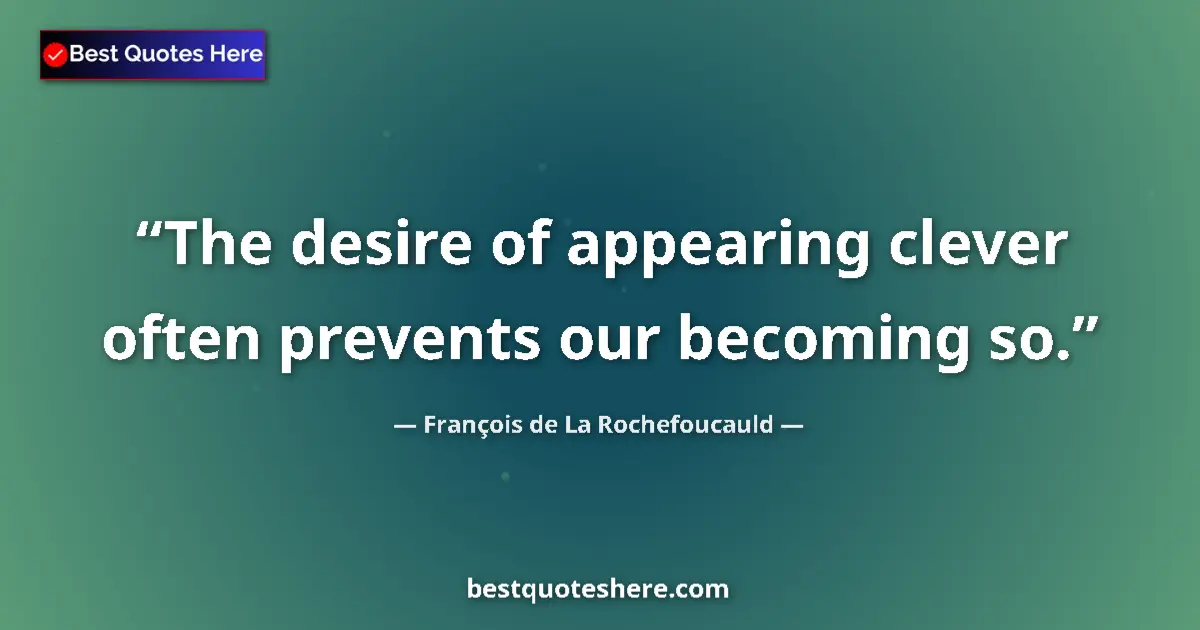 Image for the quote by Francois De La Rochefoucauld: The desire of appearing clever often prevents our becoming so....