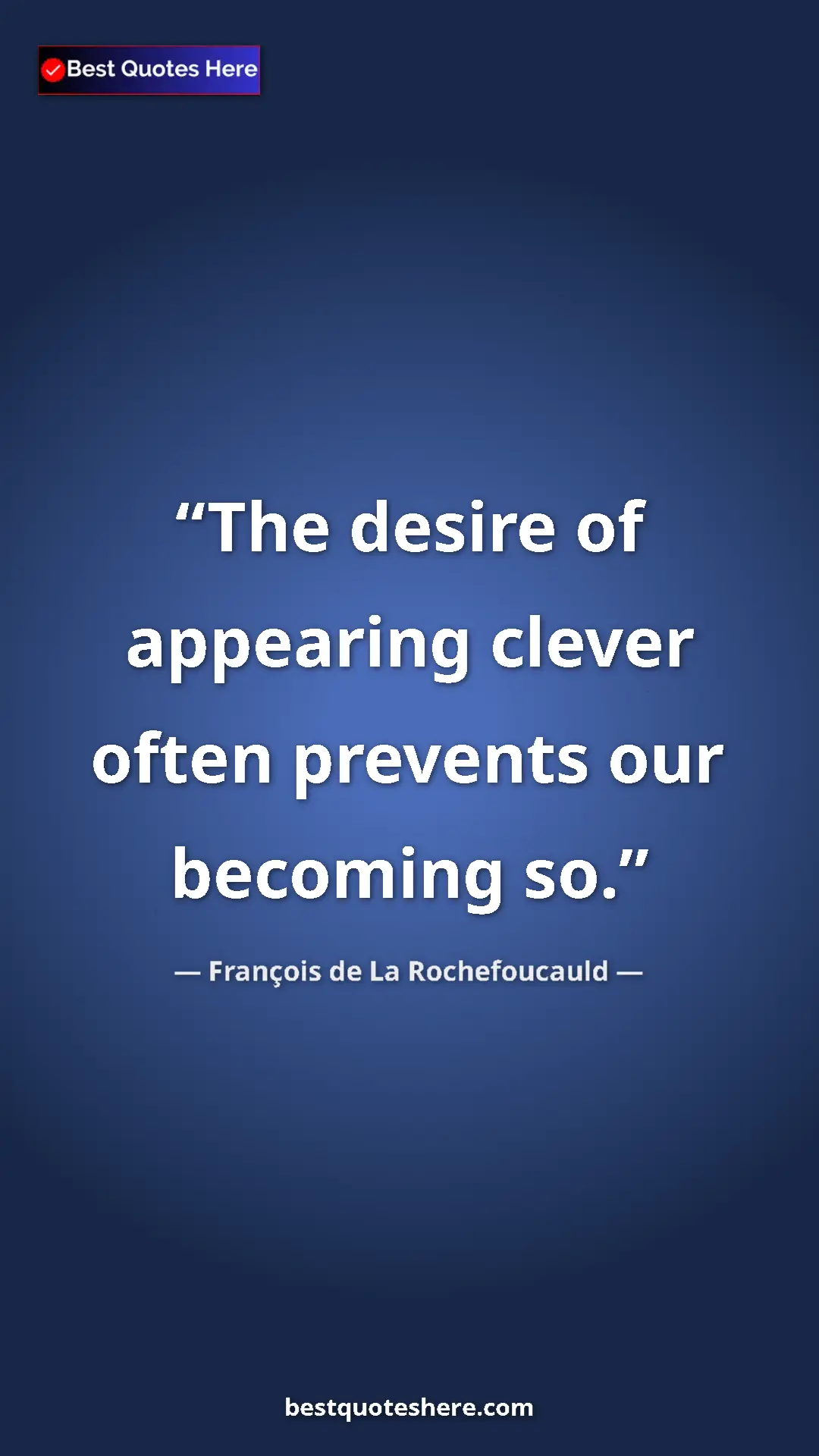 Pinterest quote poster by François de La Rochefoucauld: "The desire of appearing clever often prevents our becoming..."