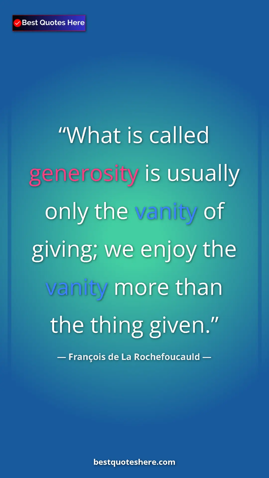 Pinterest quote poster by François de La Rochefoucauld: "What is called generosity is usually only the vanity of..."