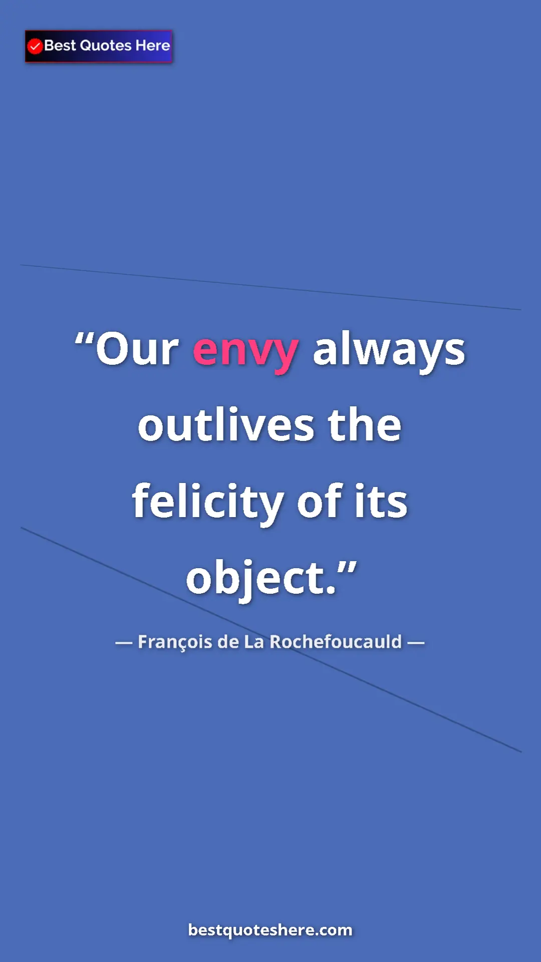 Pinterest quote poster by François de La Rochefoucauld: "Our envy always outlives the felicity of its object."