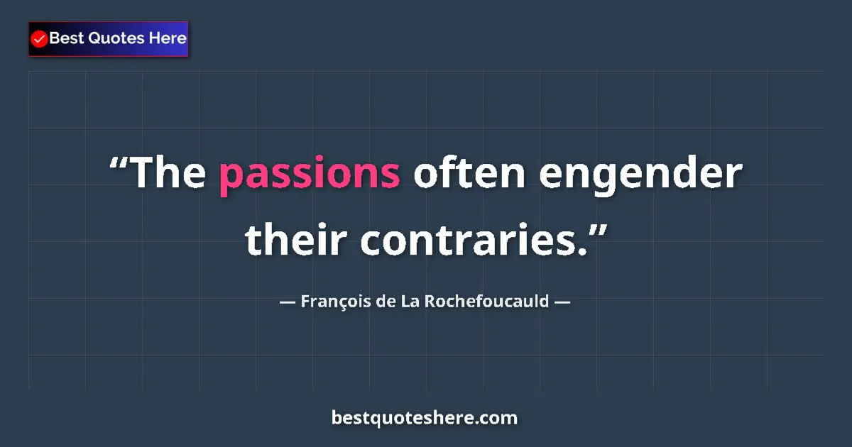 Image for the quote by Francois De La Rochefoucauld: The passions often engender their contraries....