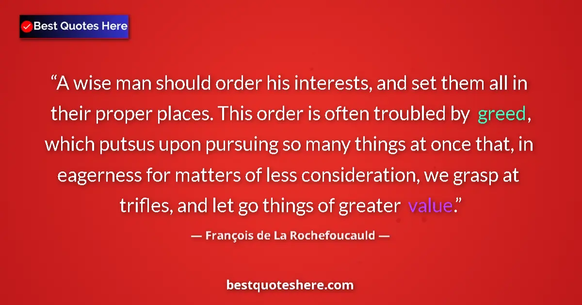 Quote by François de La Rochefoucauld: A wise man should order his interests, and set them all in their proper places. This order is often ...