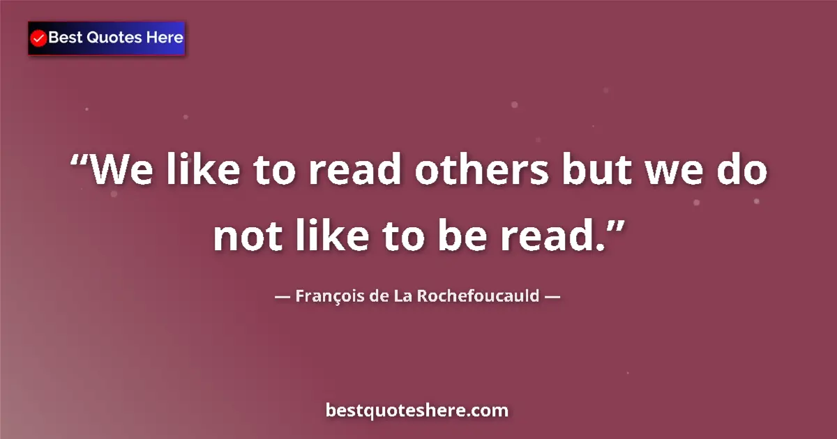 Quote by François de La Rochefoucauld: We like to read others but we do not like to be re