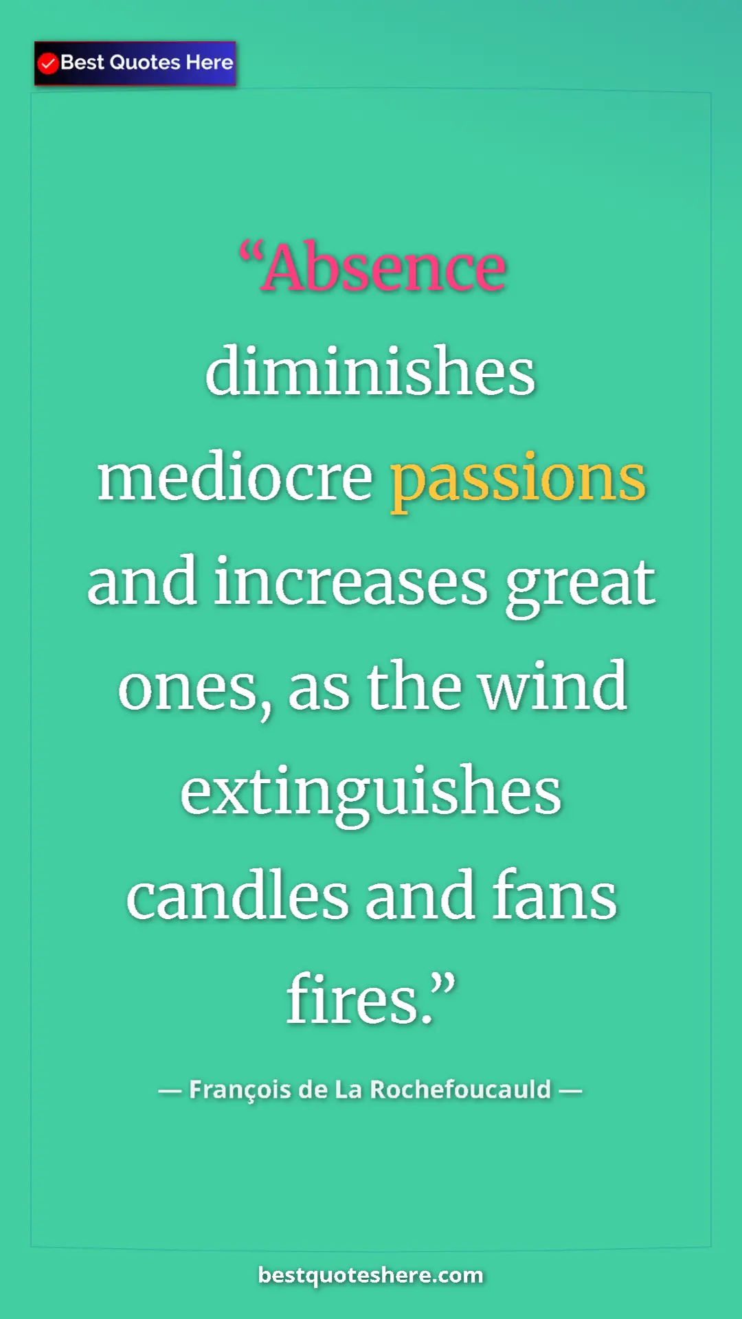 Pinterest quote poster by François de La Rochefoucauld: "Absence diminishes mediocre passions and increases great..."