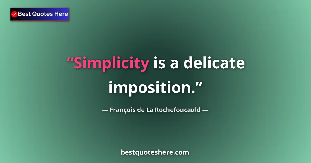 Quote by François de La Rochefoucauld: Simplicity is a delicate imposition....