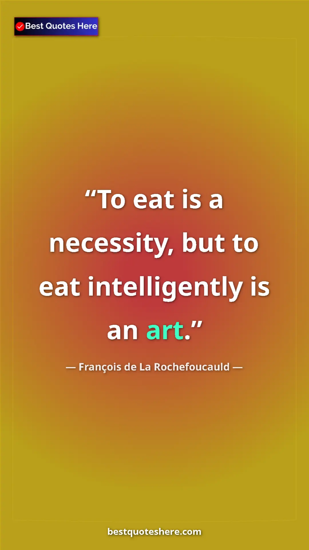 Pinterest quote poster by François de La Rochefoucauld: "To eat is a necessity, but to eat intelligently is an art."